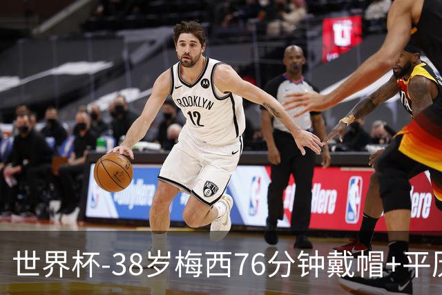 世界杯-38岁梅西76分钟戴帽+平历史纪录 阿根廷3-0阿尔及利亚