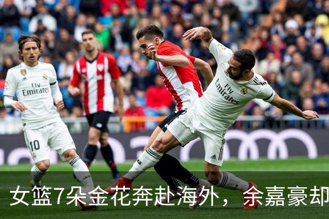 女篮7朵金花奔赴海外，余嘉豪却铩羽而归！男篮追梦只剩一厢情愿？