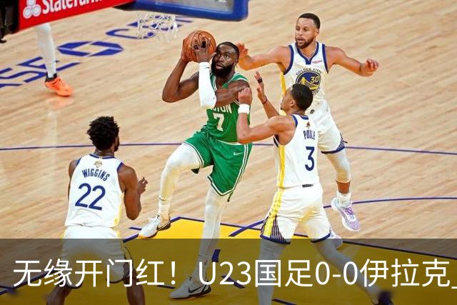 无缘开门红！U23国足0-0伊拉克 李昊屡献神扑U23国足1射正