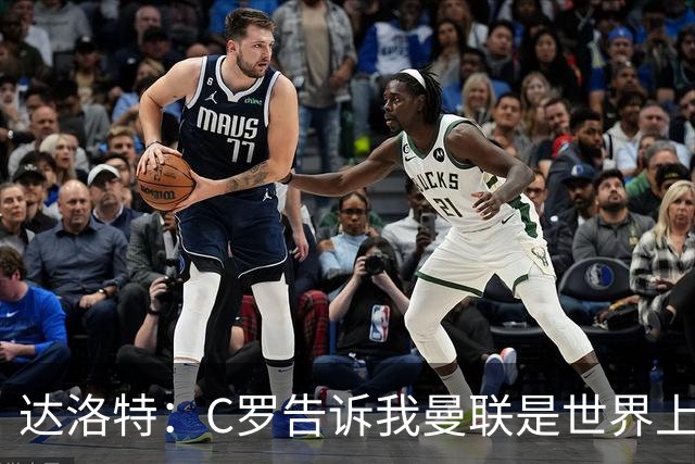 达洛特：C罗告诉我曼联是世界上最好的俱乐部 他总是在尝试新事物